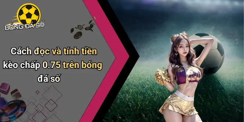 Kèo Chấp 0.75 Là Gì