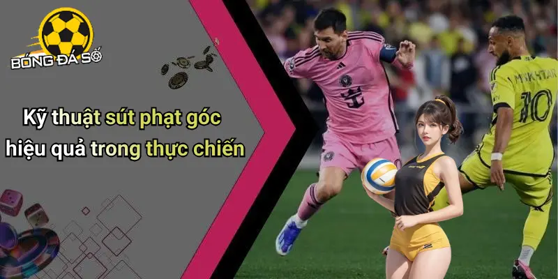 Cách Sút Phạt Góc Hiệu Quả