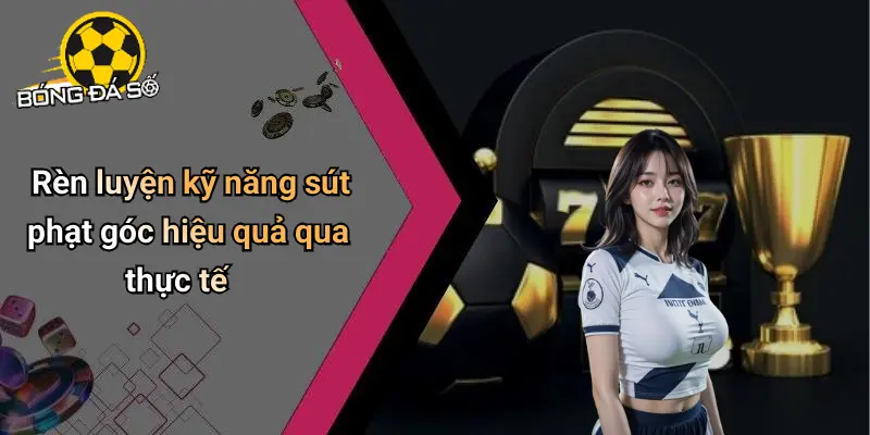 Cách Sút Phạt Góc Hiệu Quả