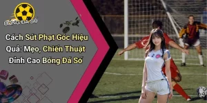 Cách Sút Phạt Góc Hiệu Quả