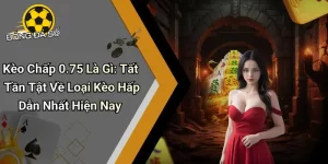 Kèo Chấp 0.75 Là Gì