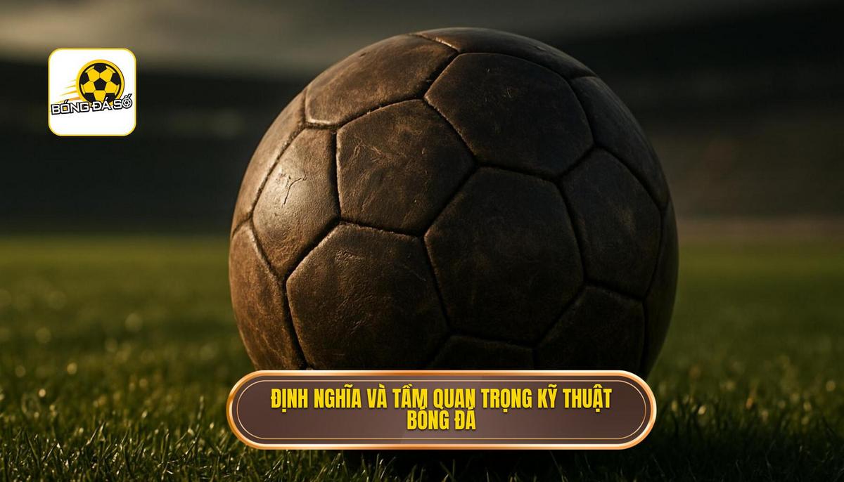 Định nghĩa và Tầm quan trọng của Kỹ thuật sút bóng bằng má ngoài