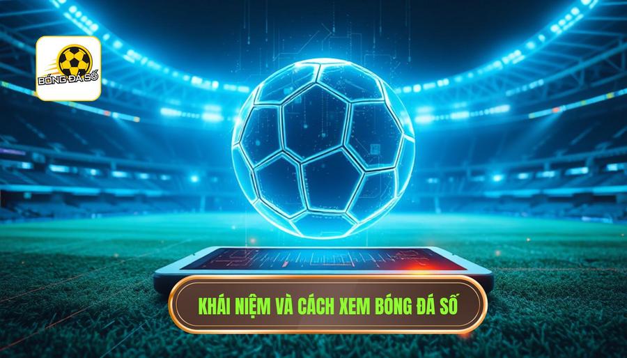 Cách xem bóng đá số: Hướng dẫn chi tiết để làm chủ mọi dữ liệu sân cỏ 1 Bóng đá số là gì và tại sao cần biết cách xem bóng đá số?