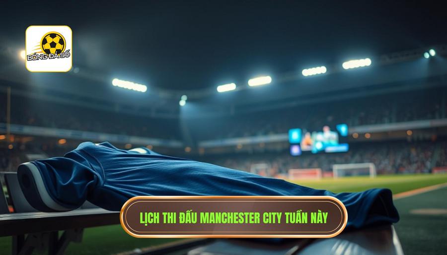 Manchester City đá mấy giờ? Lịch thi đấu Man City mới nhất 2024 2 Lịch thi đấu chi tiết: Manchester City đá mấy giờ tuần này?